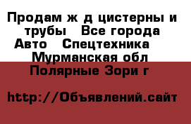 Продам ж/д цистерны и трубы - Все города Авто » Спецтехника   . Мурманская обл.,Полярные Зори г.